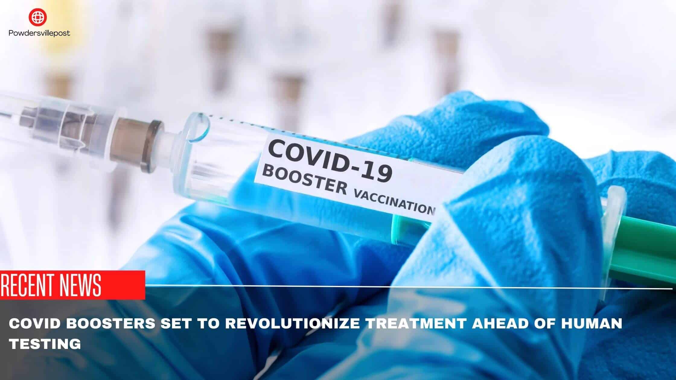 COVID Boosters Set To Revolutionize Treatment Ahead Of Human Testing