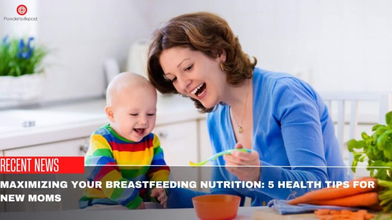 Maximizing Your Breastfeeding Nutrition: 5 Health Tips For New Moms