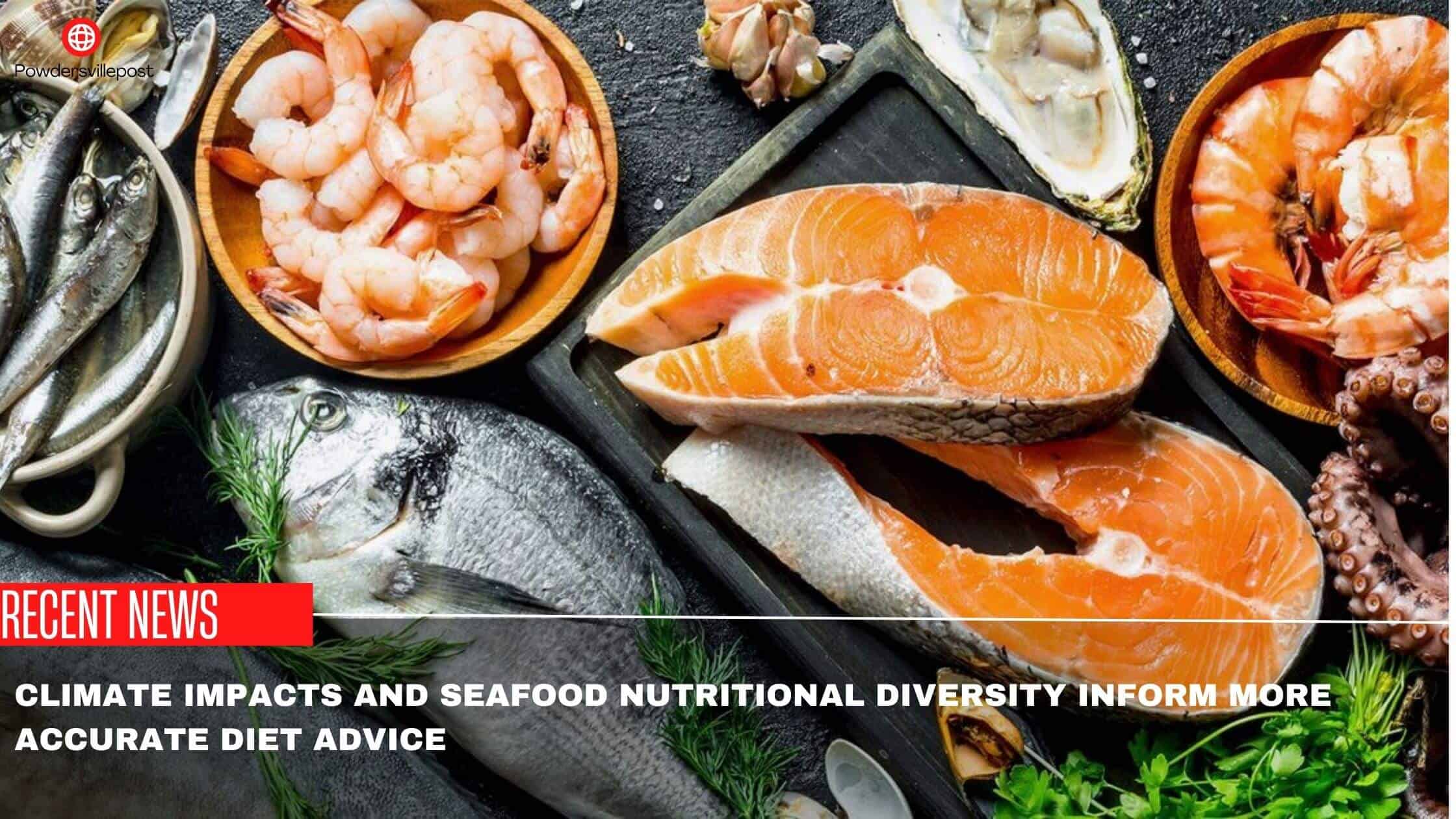 Climate Impacts And Seafood Nutritional Diversity Inform More Accurate Diet Advice