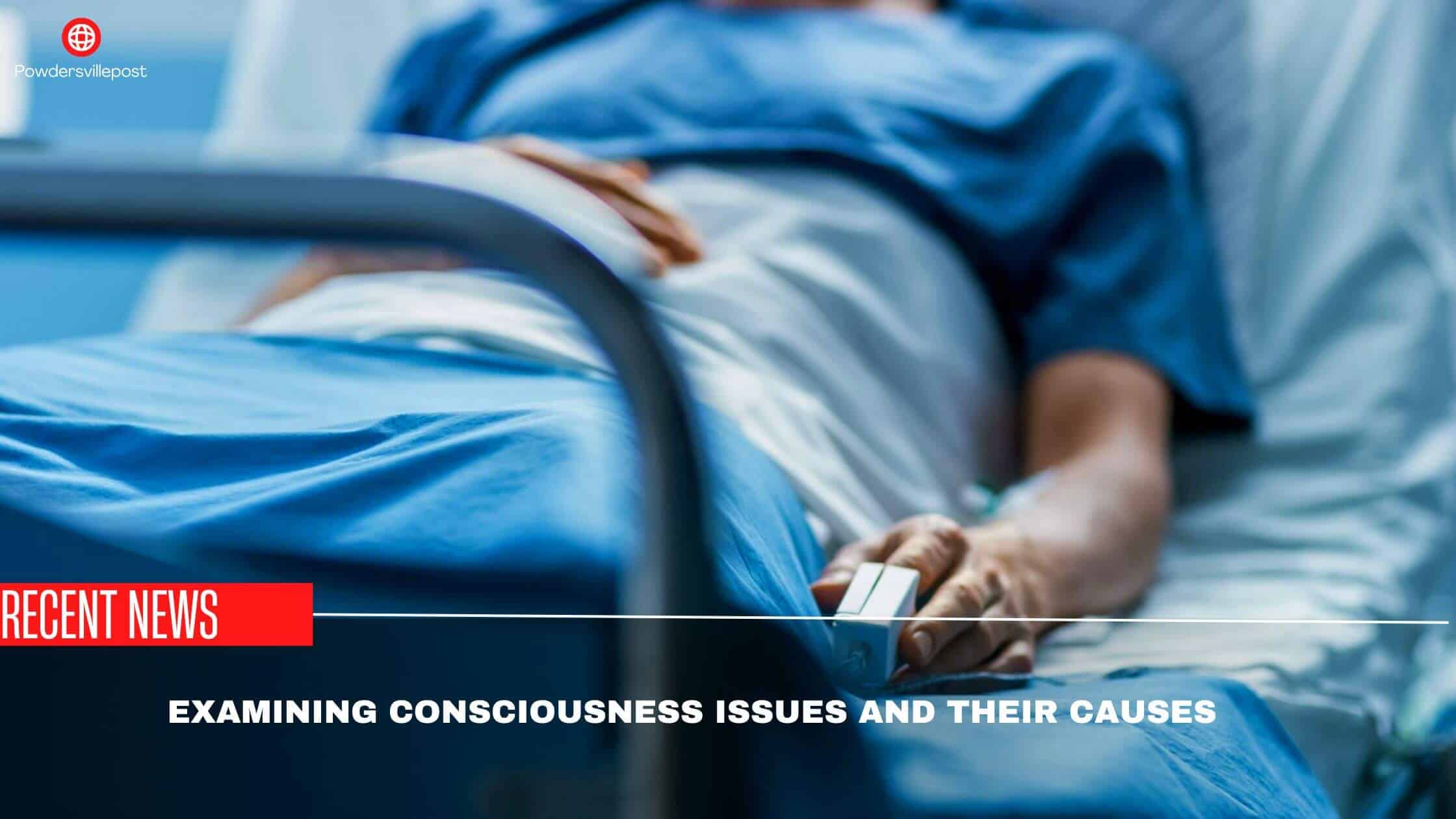 Examining Consciousness Issues And Their Causes