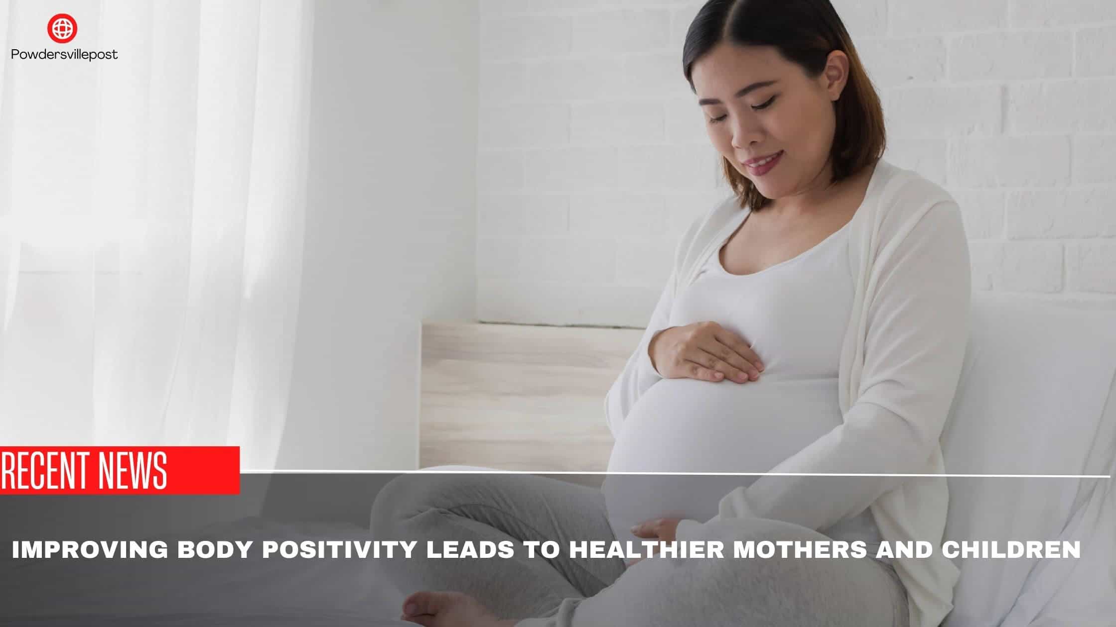 Improving Body Positivity Leads To Healthier Mothers And Children