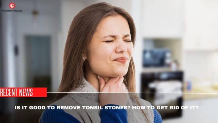 Is It Good To Remove Tonsil Stones? How To Get Rid Of It?