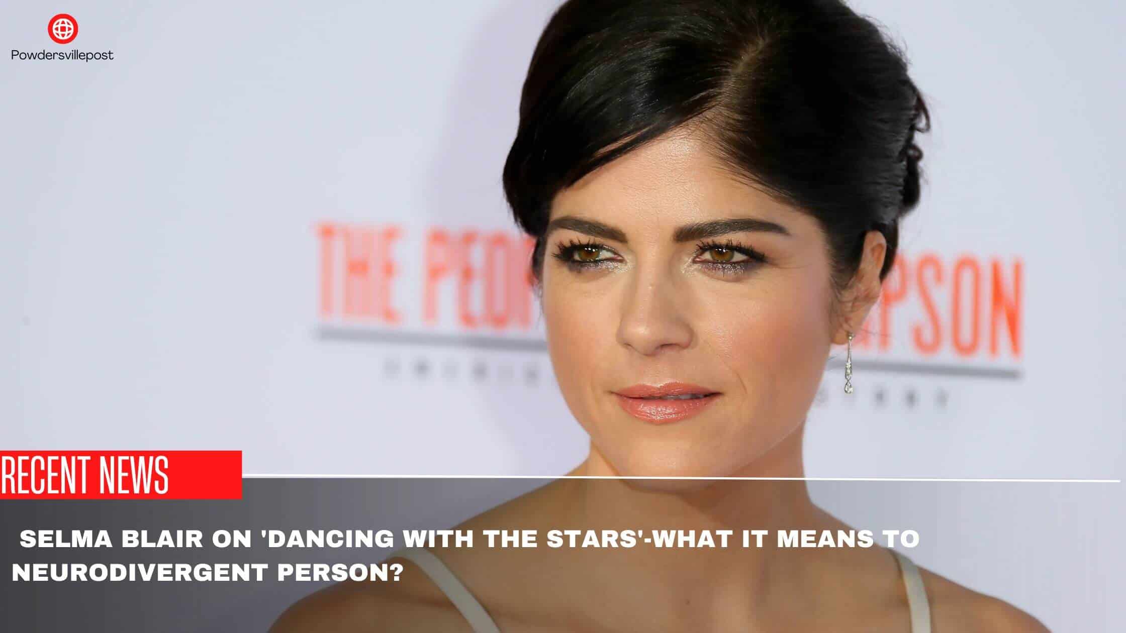 Selma Blair On 'Dancing With The Stars'-what It Means To Neurodivergent Person