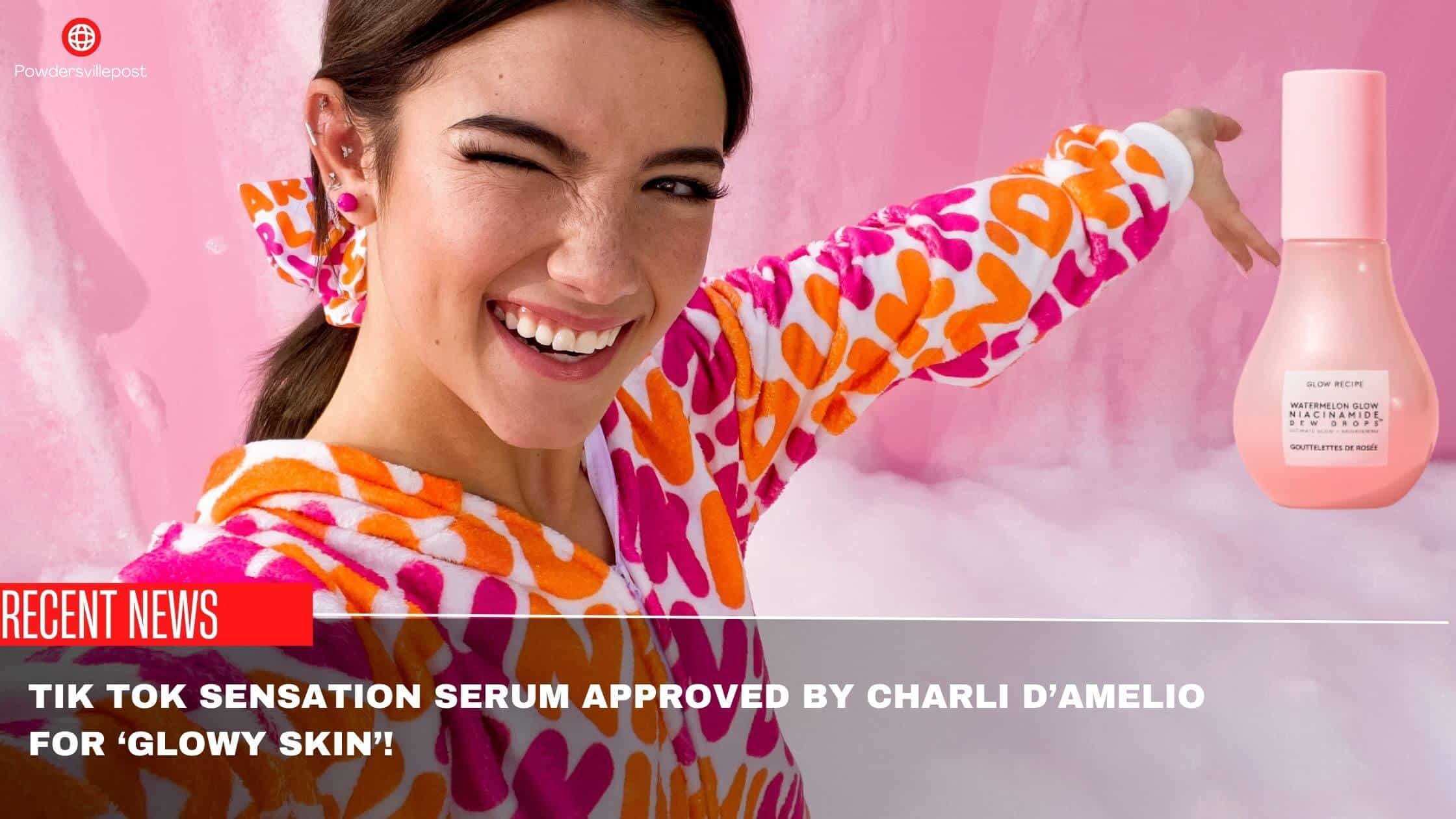 Tik Tok Sensation Serum Approved By Charli D’amelio For ‘glowy Skin’!