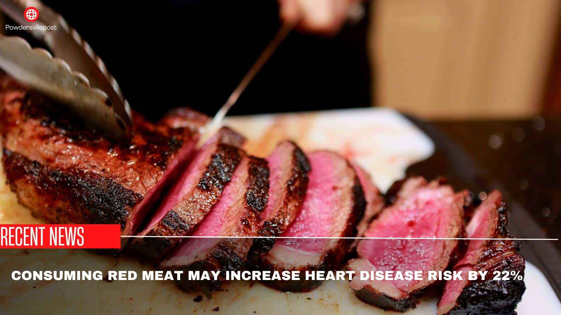 Consuming Red Meat May Increase Heart Disease Risk By 22% -New Research