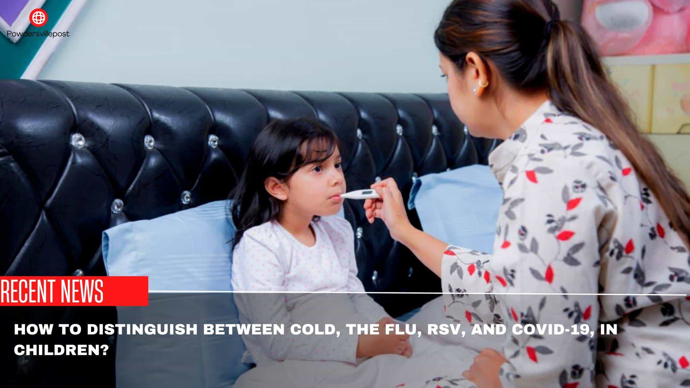 How To Distinguish Between Cold, The Flu, RSV, And Covid-19, In Children