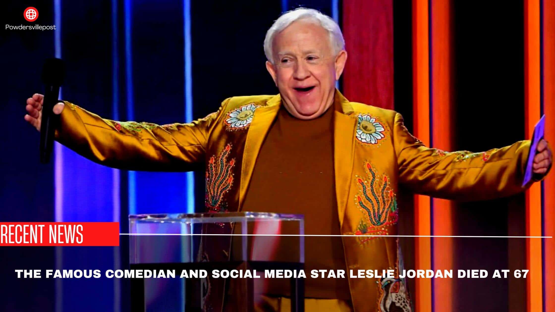 The Famous Comedian And Social Media Star Leslie Jordan Died At 67