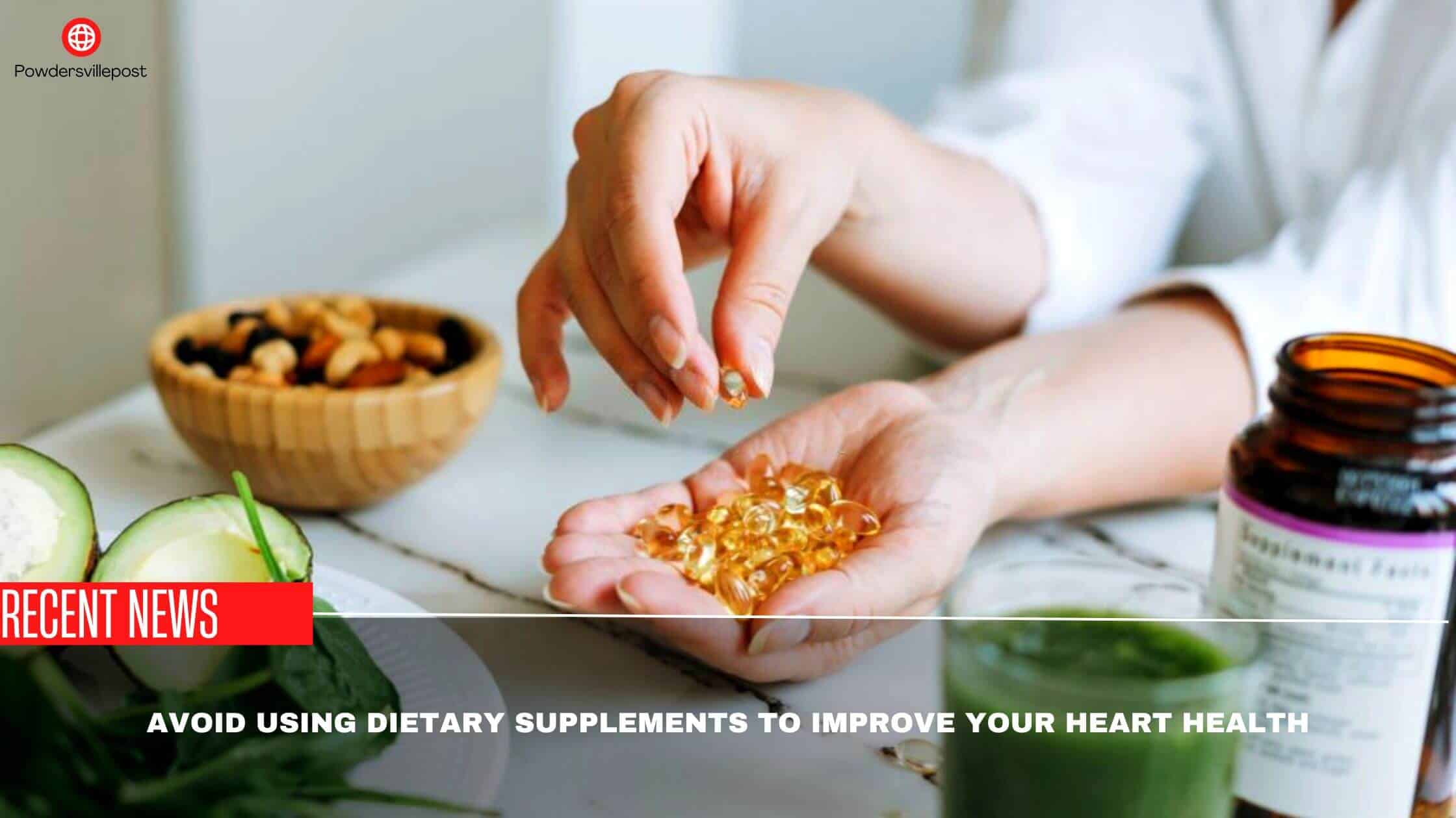 Avoid Using Dietary Supplements To Improve Your Heart Health- Study Says