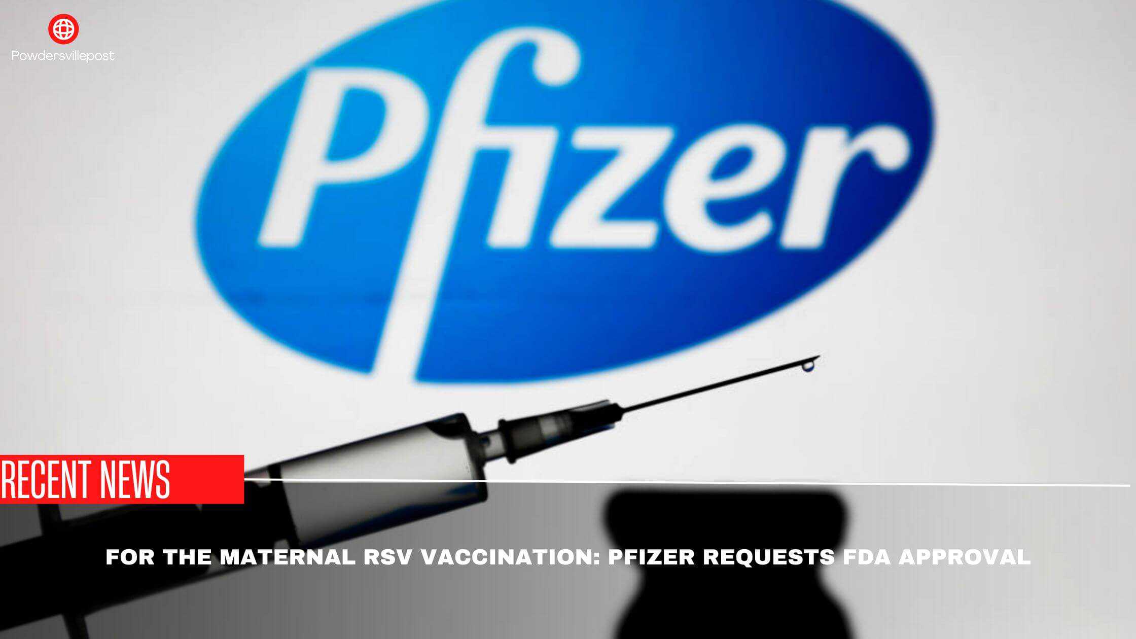 For The Maternal RSV Vaccination Pfizer Requests FDA Approval