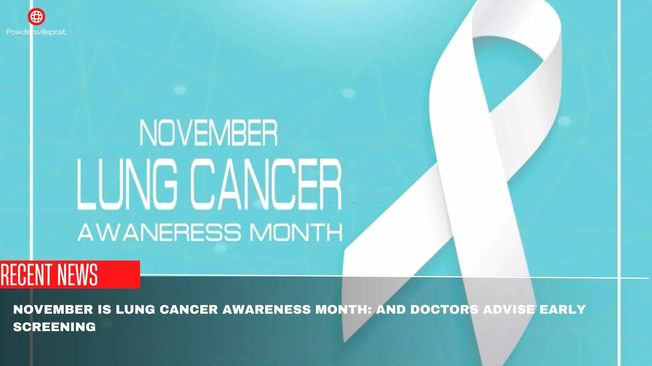 November Is Lung Cancer Awareness Month And Doctors Advise Early Screening