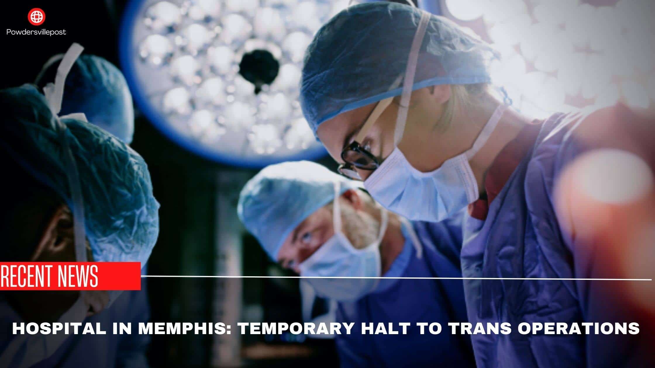 Hospital In Memphis Temporary Halt To Trans Operations