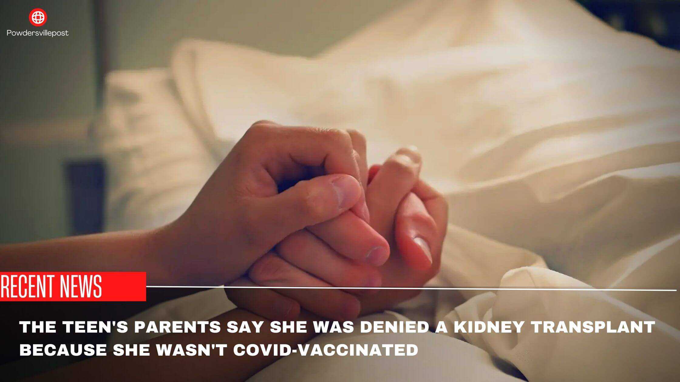 The Teen's Parents Say She Was Denied A Kidney Transplant Because She Wasn't Covid-Vaccinated